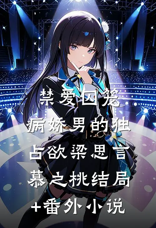 禁爱囚笼：病娇男的独占欲梁思言慕之桃结局+番外小说