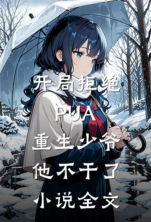 开局拒绝PUA，重生少爷他不干了小说全文