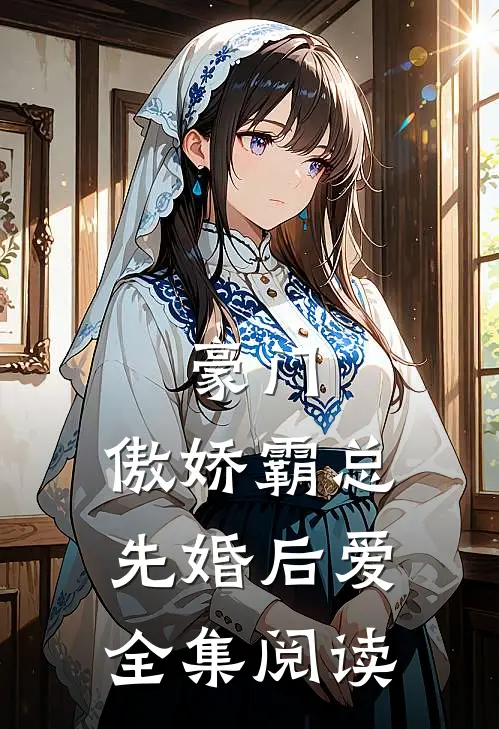 豪门：傲娇霸总先婚后爱全集阅读