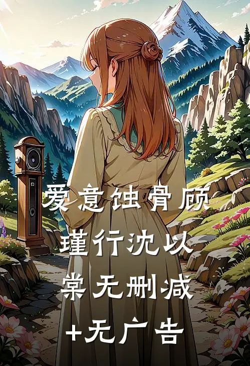 爱意蚀骨顾瑾行沈以棠无删减+无广告