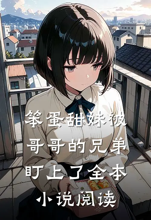 笨蛋甜妹被哥哥的兄弟盯上了全本小说阅读