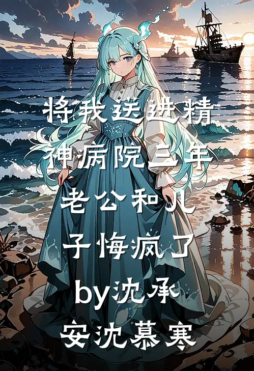 将我送进精神病院三年，老公和儿子悔疯了by沈承安沈慕寒