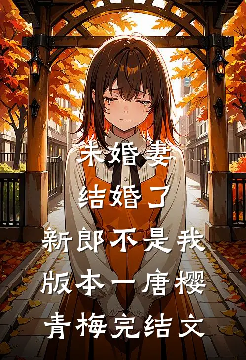 未婚妻结婚了，新郎不是我  版本一唐樱青梅完结文