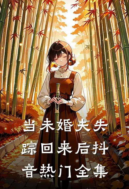 当未婚夫失踪回来后抖音热门 全集