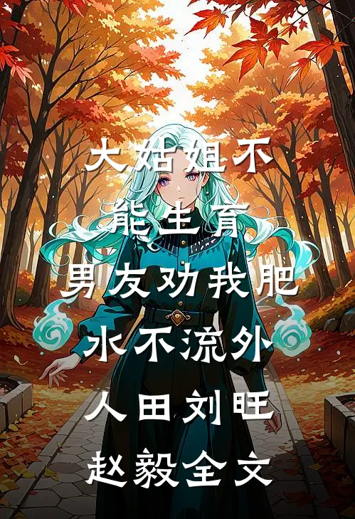 大姑姐不能生育，男友劝我肥水不流外人田刘旺赵毅全文