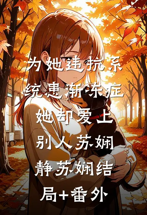 为她违抗系统患渐冻症，她却爱上别人苏娴静苏娴结局+番外