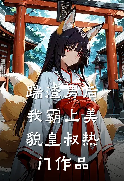 踹渣男后，我霸上美貌皇叔热门作品