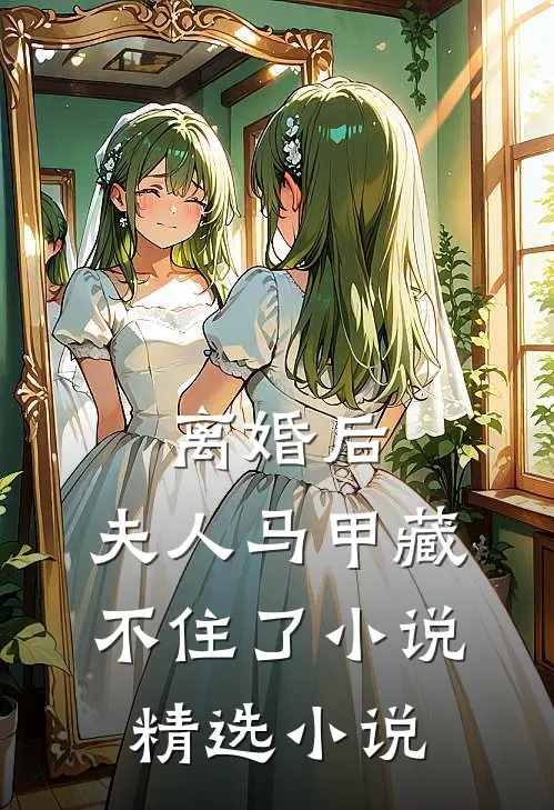 离婚后,夫人马甲藏不住了小说精选小说