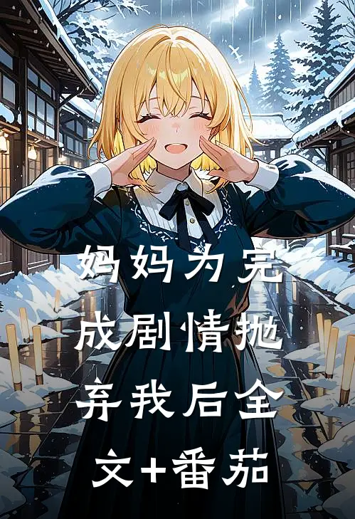 妈妈为完成剧情抛弃我后全文+番茄