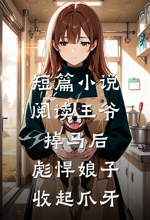 短篇小说阅读王爷掉马后，彪悍娘子收起爪牙
