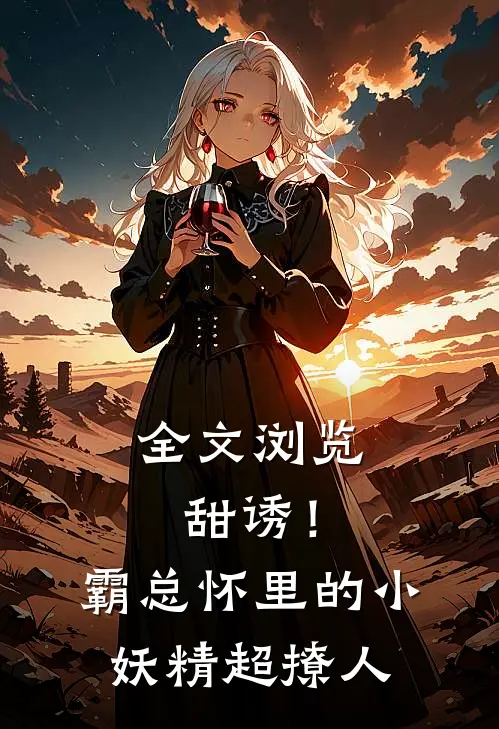全文浏览甜诱！霸总怀里的小妖精超撩人