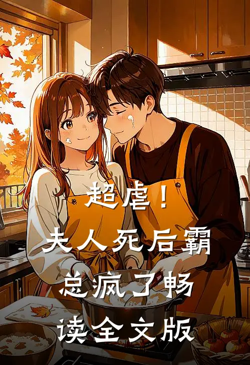 超虐！夫人死后，霸总疯了畅读全文版
