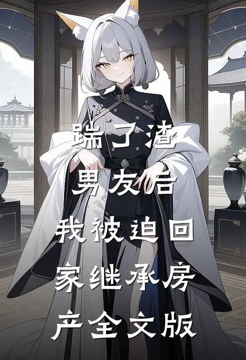 踹了渣男友后，我被迫回家继承房产全文版