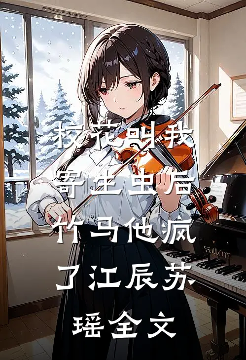 校花叫我寄生虫后，竹马他疯了江辰苏瑶全文