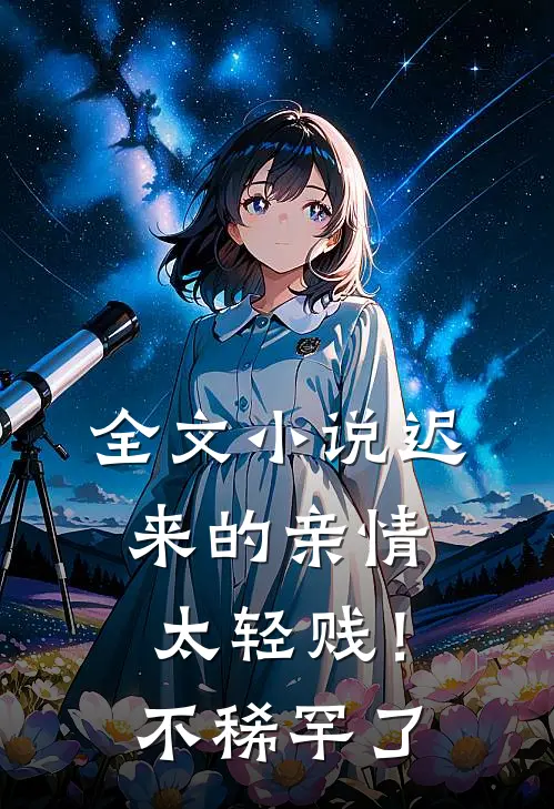 全文小说迟来的亲情太轻贱！不稀罕了