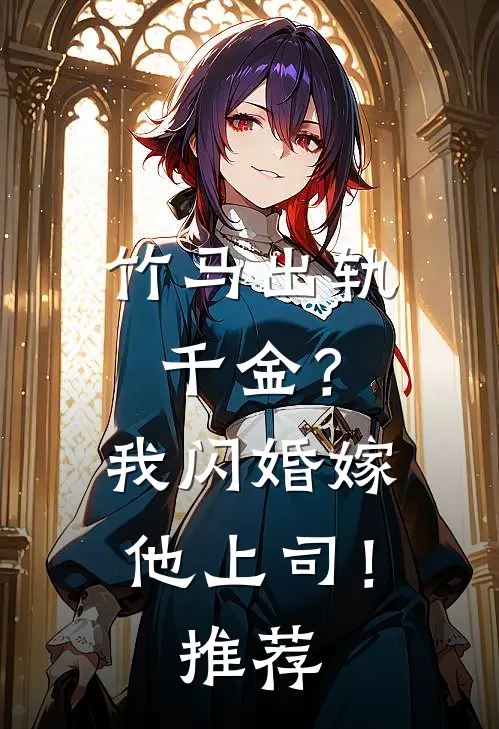 竹马出轨千金？我闪婚嫁他上司！推荐