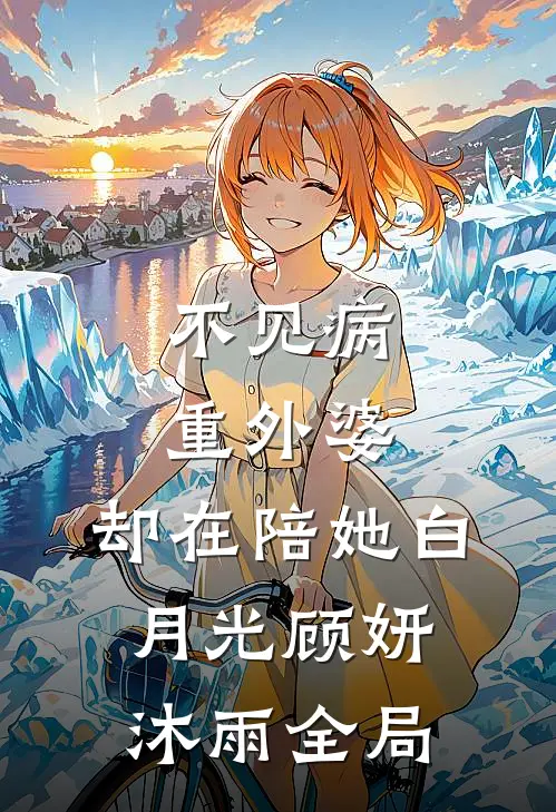 不见病重外婆，却在陪她白月光顾妍沐雨全局