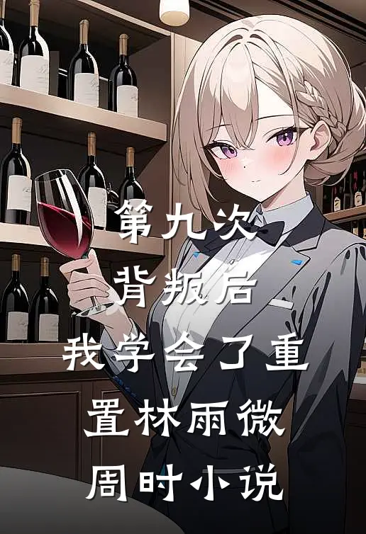 第九次背叛后，我学会了重置林雨微周时小说