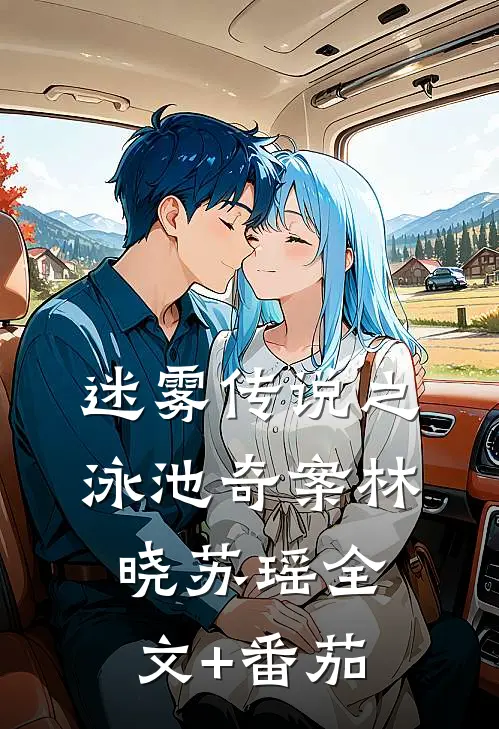 迷雾传说之泳池奇案林晓苏瑶全文+番茄