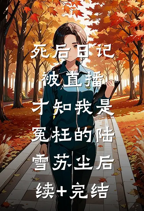 死后日记被直播，才知我是冤枉的陆雪苏尘后续+完结