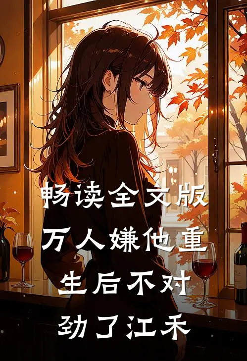 畅读全文版万人嫌他重生后不对劲了江禾
