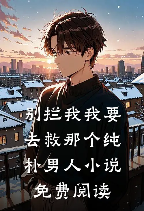 别拦我我要去救那个纯朴男人小说免费阅读