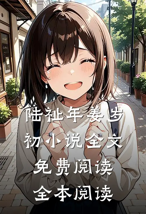 陆祉年姜岁初小说全文免费阅读全本阅读