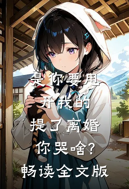 是你要甩开我的,提了离婚你哭啥?畅读全文版