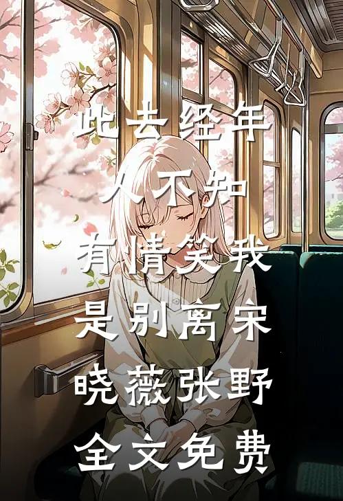 此去经年人不知，有情笑我是别离宋晓薇张野全文免费