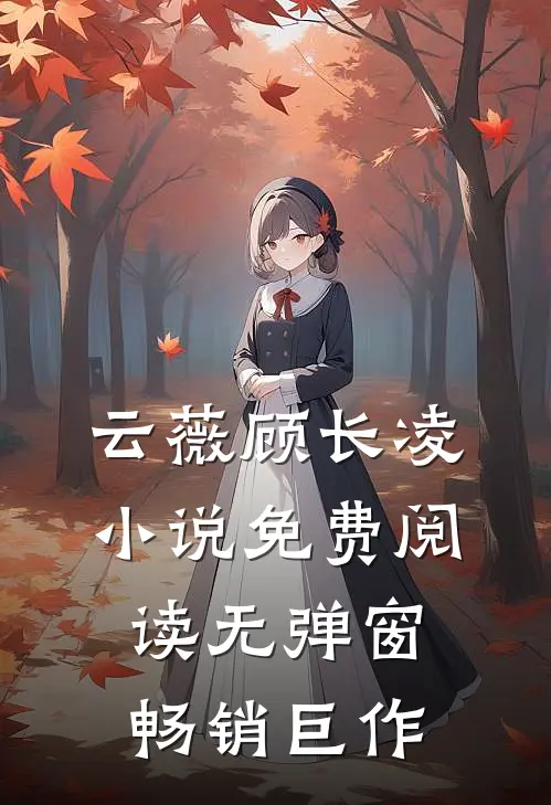 云薇顾长凌小说免费阅读无弹窗畅销巨作