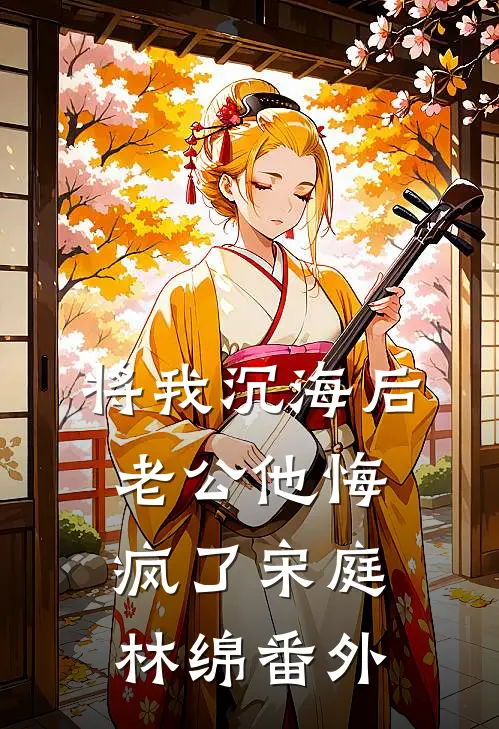 将我沉海后，老公他悔疯了宋庭林绵 番外