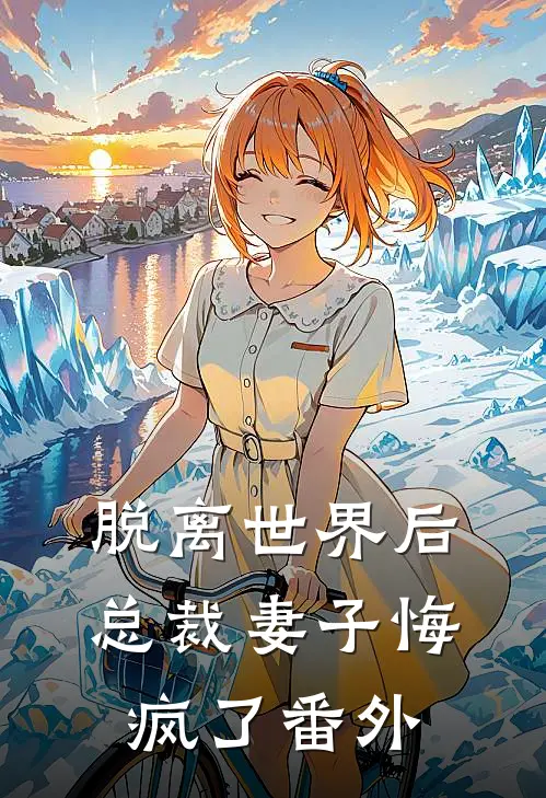 脱离世界后，总裁妻子悔疯了番外