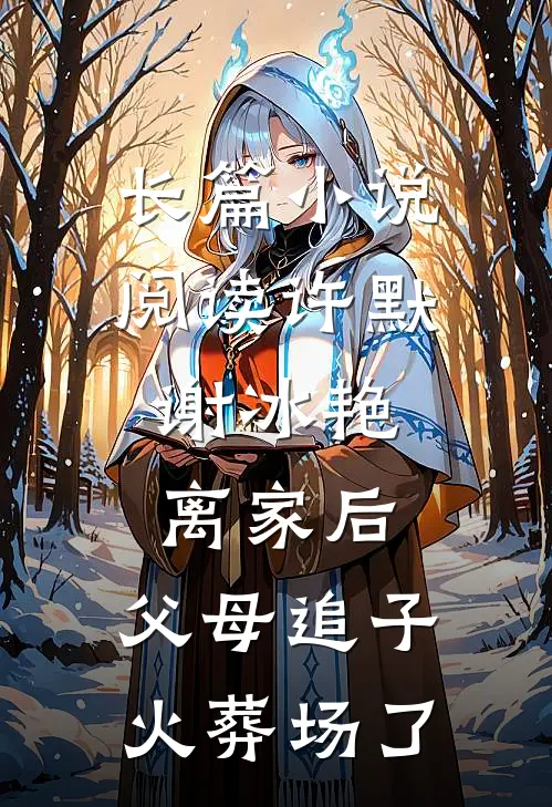 长篇小说阅读许默谢冰艳:离家后,父母追子火葬场了