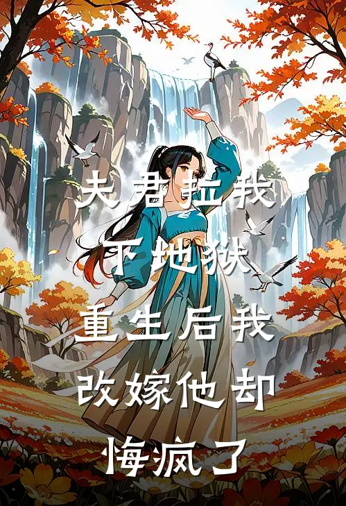 夫君拉我下地狱，重生后我改嫁他却悔疯了