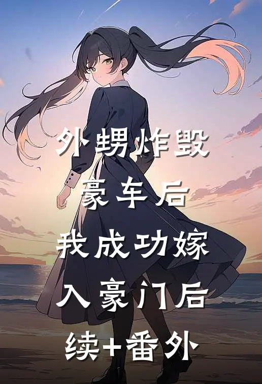 外甥炸毁豪车后，我成功嫁入豪门后续+番外