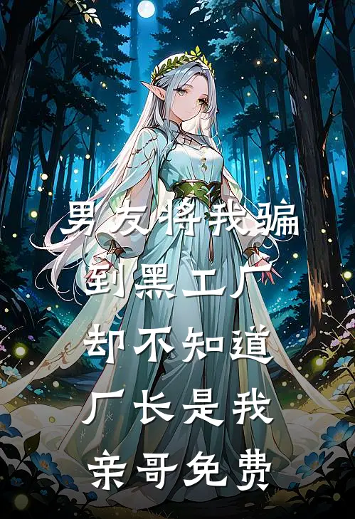 男友将我骗到黑工厂，却不知道厂长是我亲哥免费