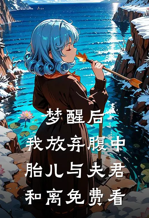 梦醒后，我放弃腹中胎儿与夫君和离免费看