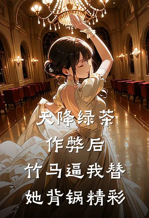 天降绿茶作弊后，竹马逼我替她背锅精彩
