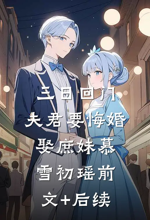 三日回门，夫君要悔婚娶庶妹慕雪初瑶前文+后续