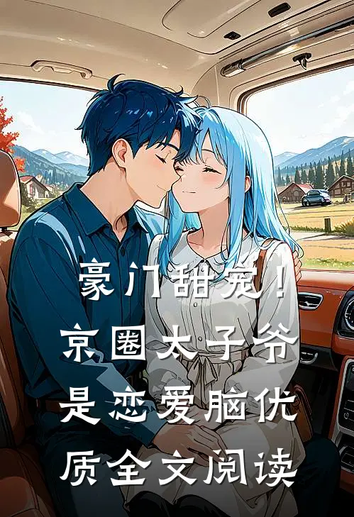 豪门甜宠！京圈太子爷是恋爱脑优质全文阅读