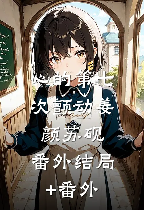 心的第七次颤动姜颜苏砚： 番外结局+番外