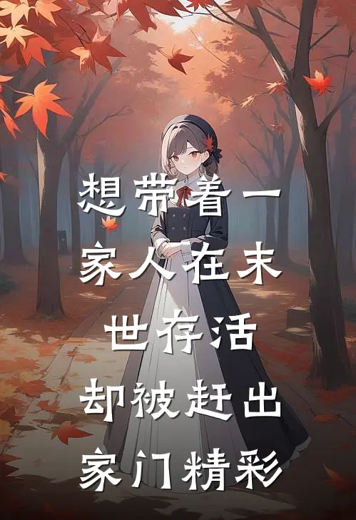 想带着一家人在末世存活，却被赶出家门精彩