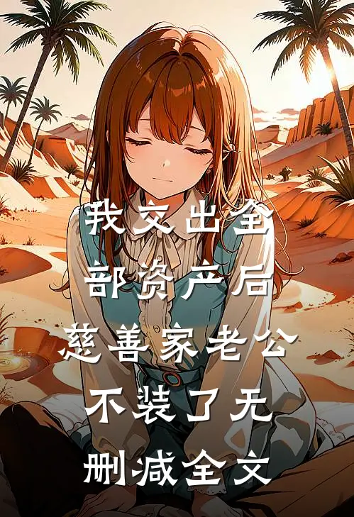 我交出全部资产后，慈善家老公不装了无删减全文