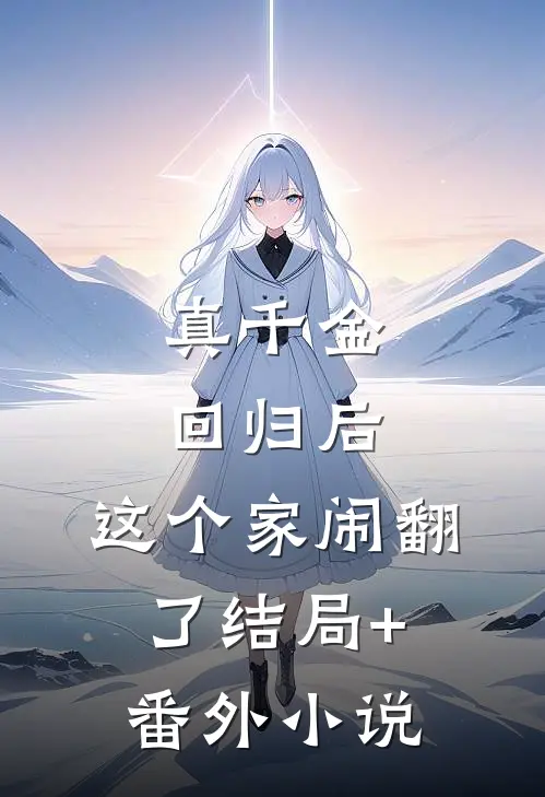 真千金回归后，这个家闹翻了结局+番外小说