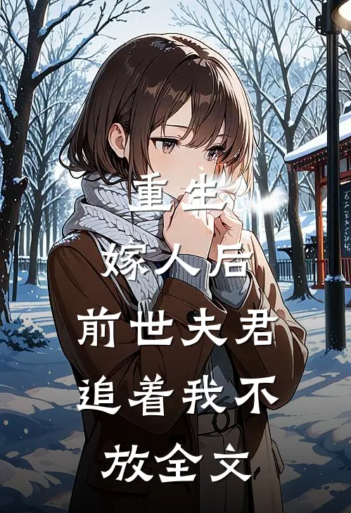 重生：嫁人后，前世夫君追着我不放全文