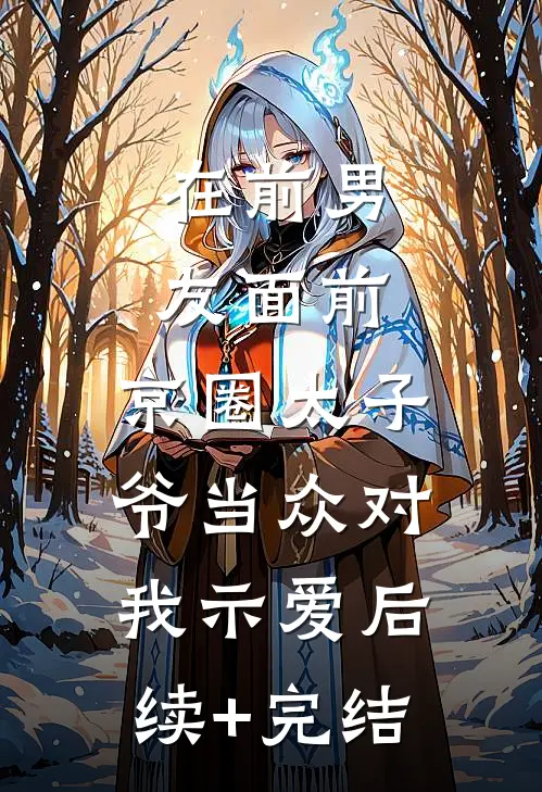 在前男友面前，京圈太子爷当众对我示爱后续+完结