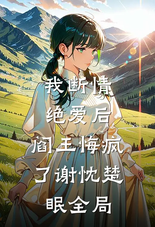 我断情绝爱后，阎王悔疯了谢忱楚眠全局