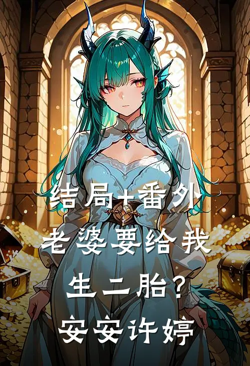 结局+番外老婆要给我生二胎？安安许婷