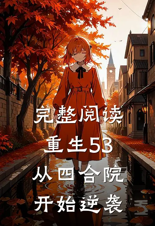 完整阅读重生53，从四合院开始逆袭