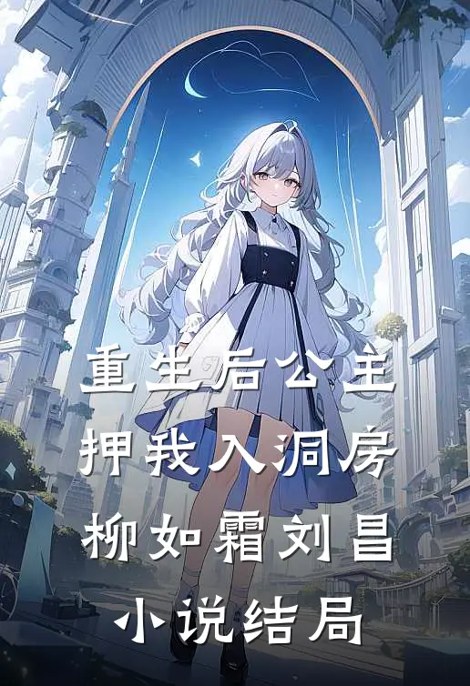 重生后公主押我入洞房柳如霜刘昌小说结局